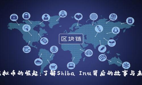 SHIB虚拟币的崛起：了解Shiba Inu背后的故事与未来展望