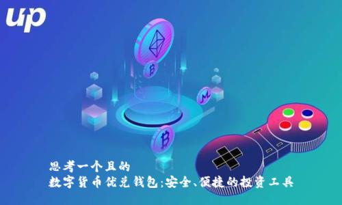 思考一个且的  
数字货币优兑钱包：安全、便捷的投资工具