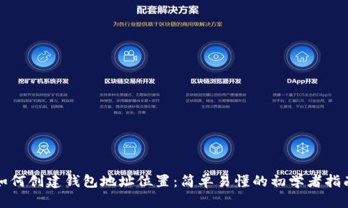 如何创建钱包地址位置：简单易懂的初学者指南