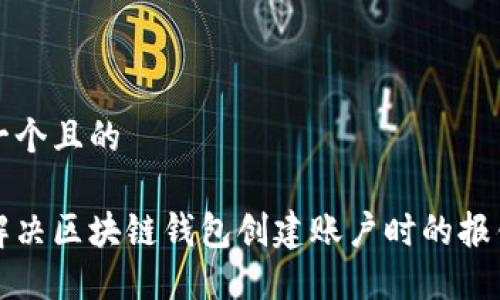 思考一个且的

如何解决区块链钱包创建账户时的报错问题