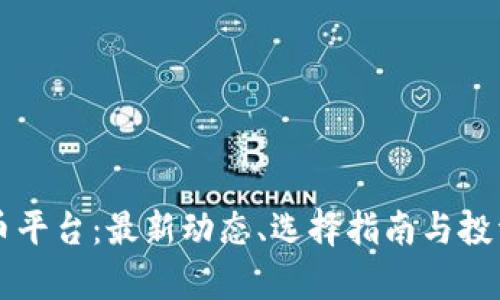 国内虚拟币平台：最新动态、选择指南与投资风险解析
