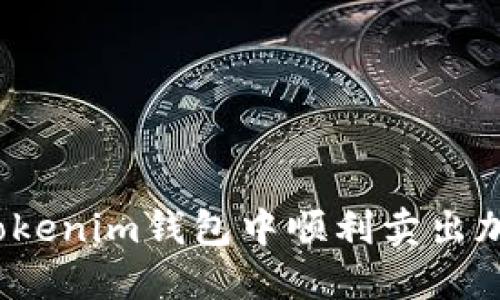 如何在Tokenim钱包中顺利卖出加密货币?