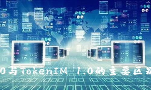 TokenIM 2.0与TokenIM 1.0的主要区别和优势比较