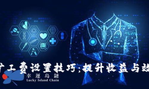 Tokenim旷工费设置技巧:提升收益与效率的关键