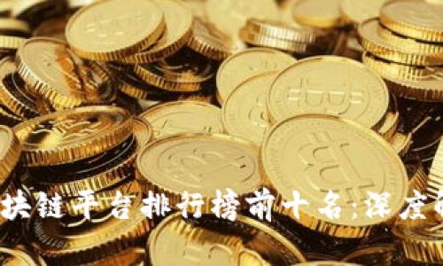 2023年区块链平台排行榜前十名：深度解析与对比