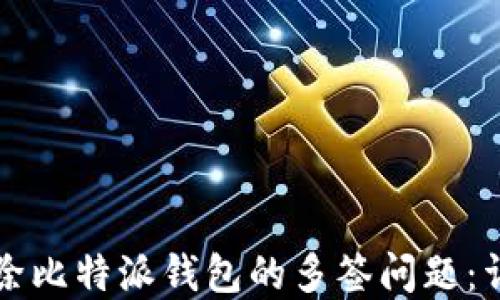 
如何解除比特派钱包的多签问题：详尽指南