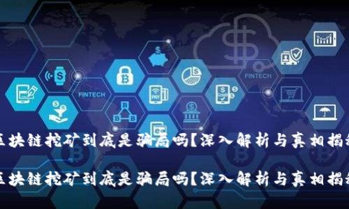 区块链挖矿到底是骗局吗？深入解析与真相揭秘

区块链挖矿到底是骗局吗？深入解析与真相揭秘