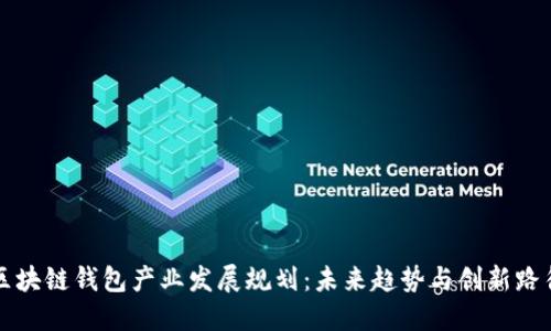 区块链钱包产业发展规划：未来趋势与创新路径