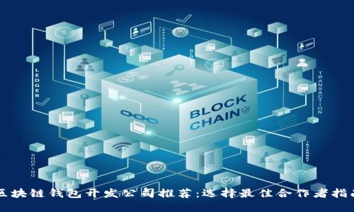 区块链钱包开发公司推荐：选择最佳合作者指南