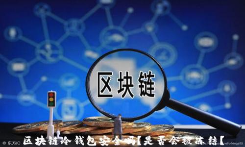 
区块链冷钱包安全吗？是否会被冻结？