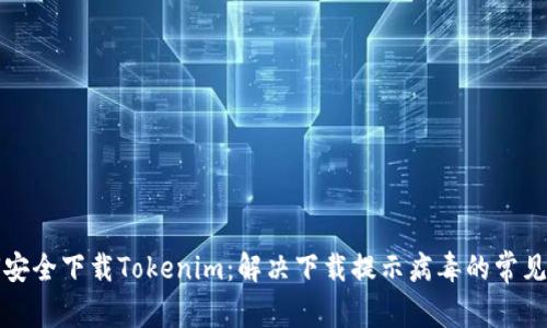 如何安全下载Tokenim:解决下载提示病毒的常见问题