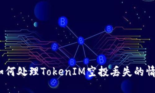 : 如何处理TokenIM空投丢失的情况?
