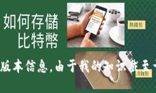 关于tokenim的最新版本信息，建议你访问官方网站或查阅相关的技术社区和公告，以获取最新的更新和版本信息。由于我的知识截至于2023年10月，无法提供最新的动态。如果你需要动态信息或更新，建议查看相关的项目文档或社区讨论。
