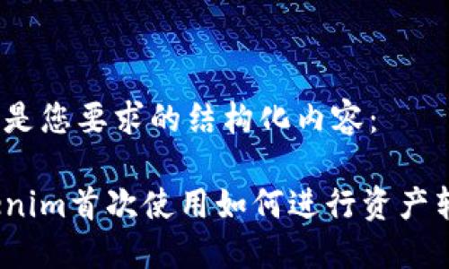 以下是您要求的结构化内容:
Tokenim首次使用如何进行资产转账?