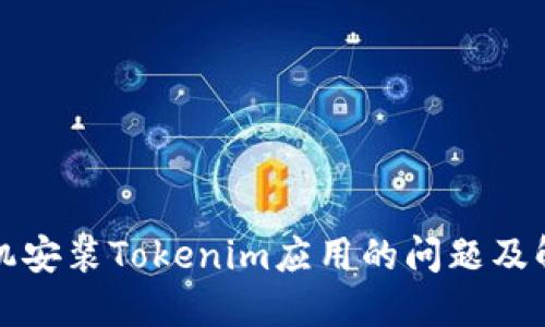华为手机安装Tokenim应用的问题及解决方案
