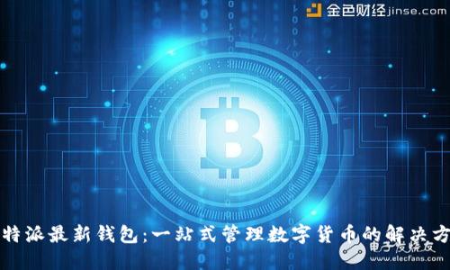 比特派最新钱包：一站式管理数字货币的解决方案