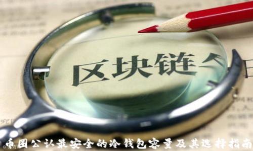 
币圈公认最安全的冷钱包容量及其选择指南
