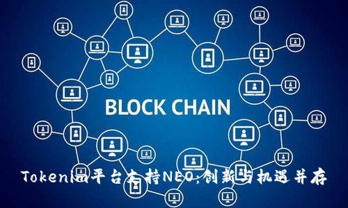 Tokenim平台支持NEO:创新与机遇并存