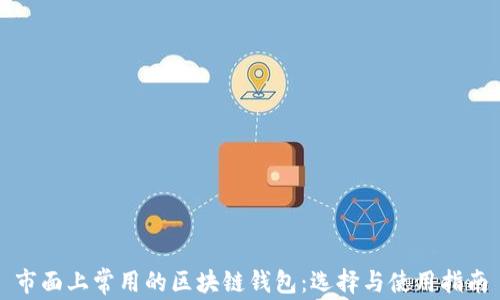 
市面上常用的区块链钱包：选择与使用指南