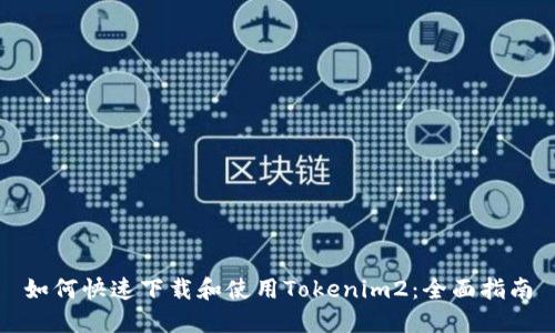 如何快速下载和使用Tokenim2：全面指南