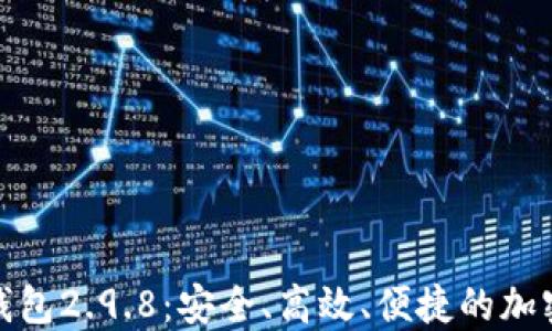 
了解Tokenim钱包2.9.8：安全、高效、便捷的加密货币管理工具