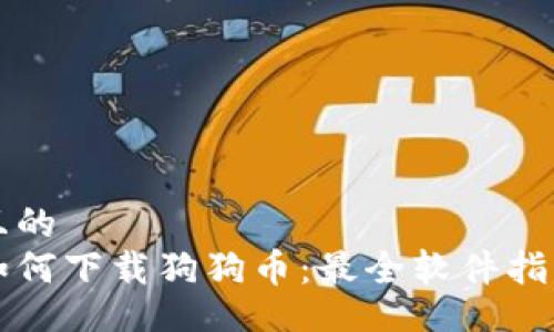 且的
如何下载狗狗币:最全软件指南