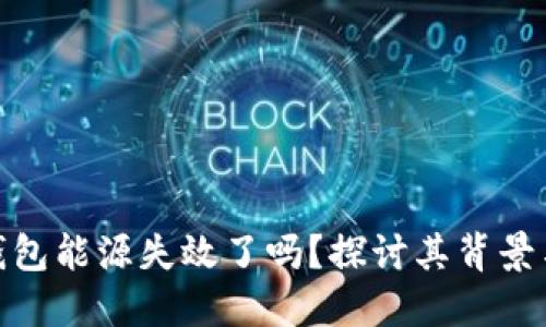 加密货币钱包能源失效了吗？探讨其背景与未来趋势