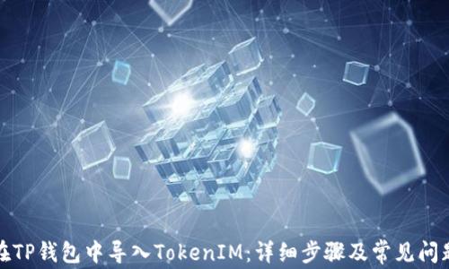 如何在TP钱包中导入TokenIM:详细步骤及常见问题解答