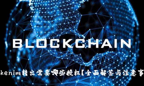Tokenim转出需要哪些授权?全面解答与注意事项