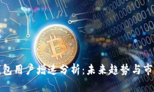 加密钱包用户增速分析：未来趋势与市场前景