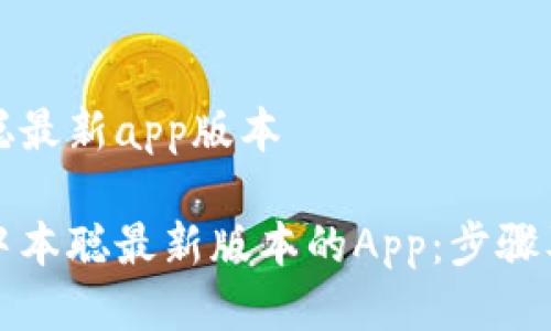 下载中本聪最新app版本
如何下载中本聪最新版本的App:步骤及注意事项