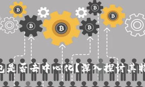 Tokenim钱包是否去中心化?深入探讨其特性与安全性
