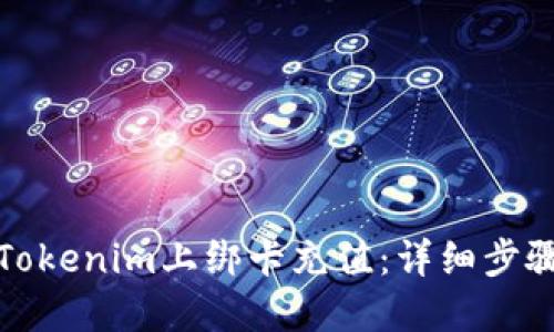 如何在Tokenim上绑卡充值:详细步骤与技巧