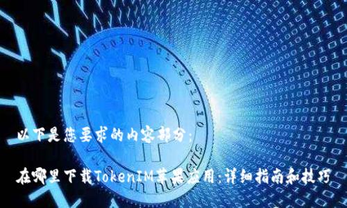 以下是您要求的内容部分:
在哪里下载TokenIM苹果应用:详细指南和技巧