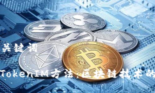 ### 与关键词
深入解析TokenIM方法:区块链技术的未来之路