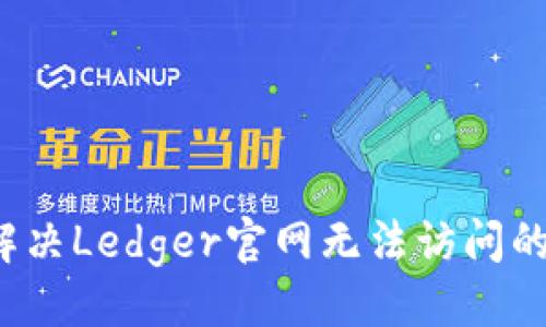 ### 
如何解决Ledger官网无法访问的问题？