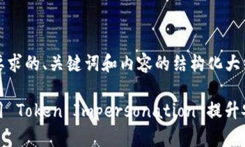 以下是您所要求的、关键词和内容的结构化大纲:
如何有效使用 Token Impersonation 提升安全性与效率