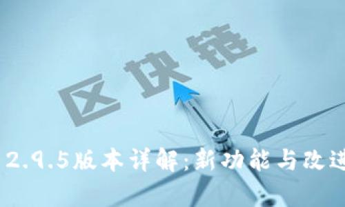 TokenIM 2.9.5版本详解:新功能与改进全面解析