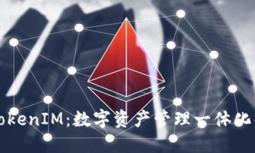 ### TokenIM：数字资产管理一体化解决方案