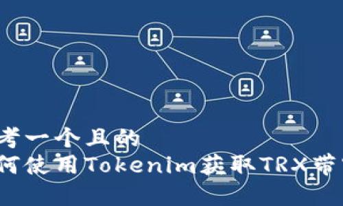 思考一个且的  
如何使用Tokenim获取TRX带宽？