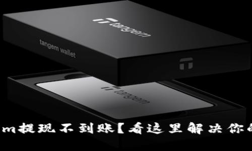 Tokenim提现不到账?看这里解决你的烦恼!