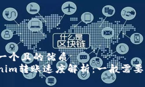 思考一个且的优质
Tokenim转账速度解析:一般需要多久?