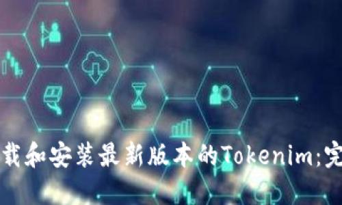如何下载和安装最新版本的Tokenim:完整指南