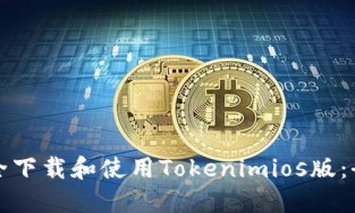 如何安全下载和使用Tokenimios版:全面指南