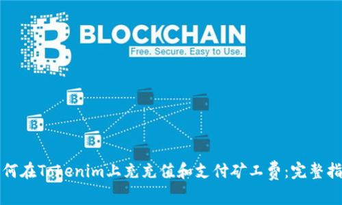 如何在Tokenim上充充值和支付矿工费:完整指南