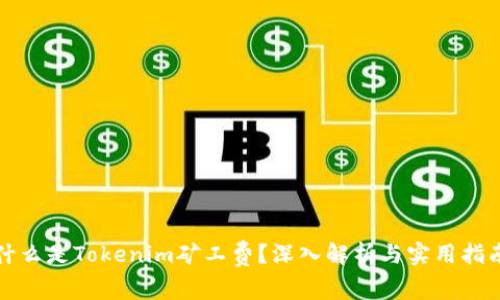 什么是Tokenim矿工费?深入解析与实用指南