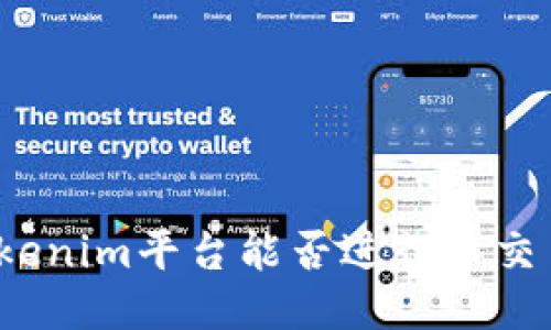 Tokenim平台能否进行币交易?