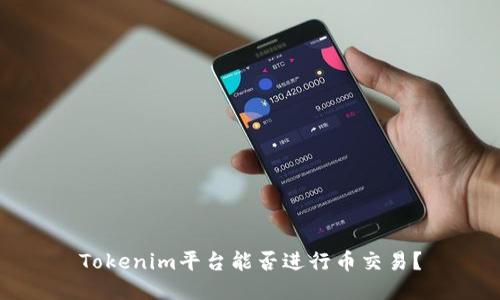 Tokenim平台能否进行币交易?