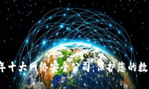 2023年十大网络安全公司：保护您的数字世界