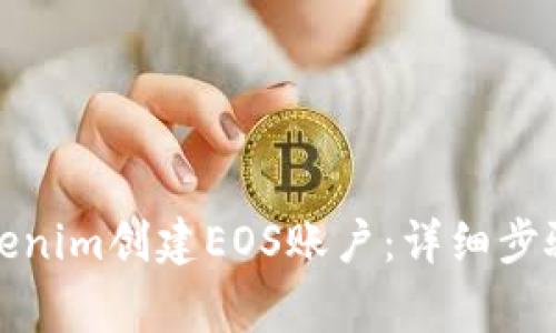 如何通过Tokenim创建EOS账户:详细步骤与注意事项